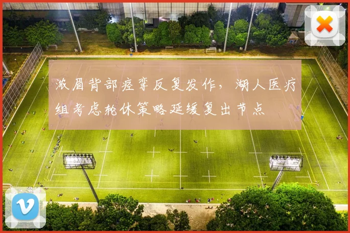 浓眉背部痉挛反复发作，湖人医疗组考虑轮休策略延缓复出节点