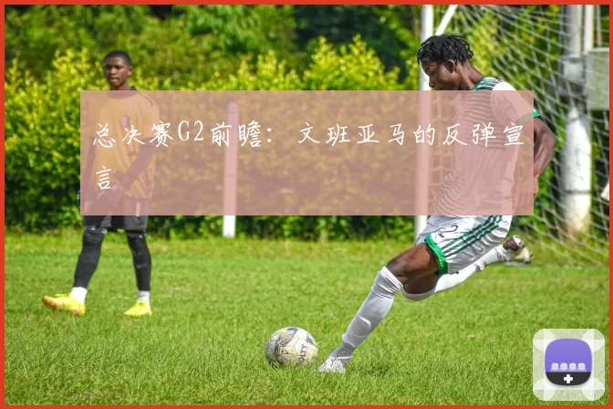总决赛G2前瞻：文班亚马的反弹宣言
